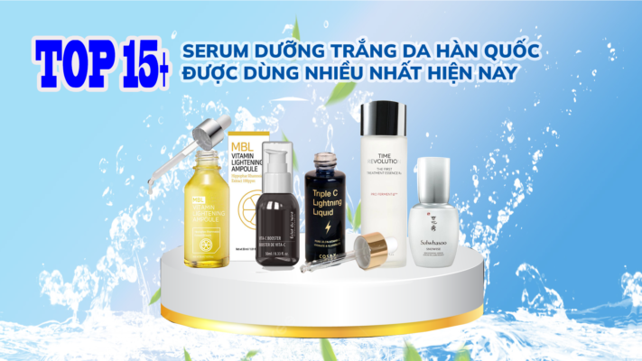 Top 10 + serum dưỡng trắng da Hàn Quốc được dùng nhiều nhất hiện nay