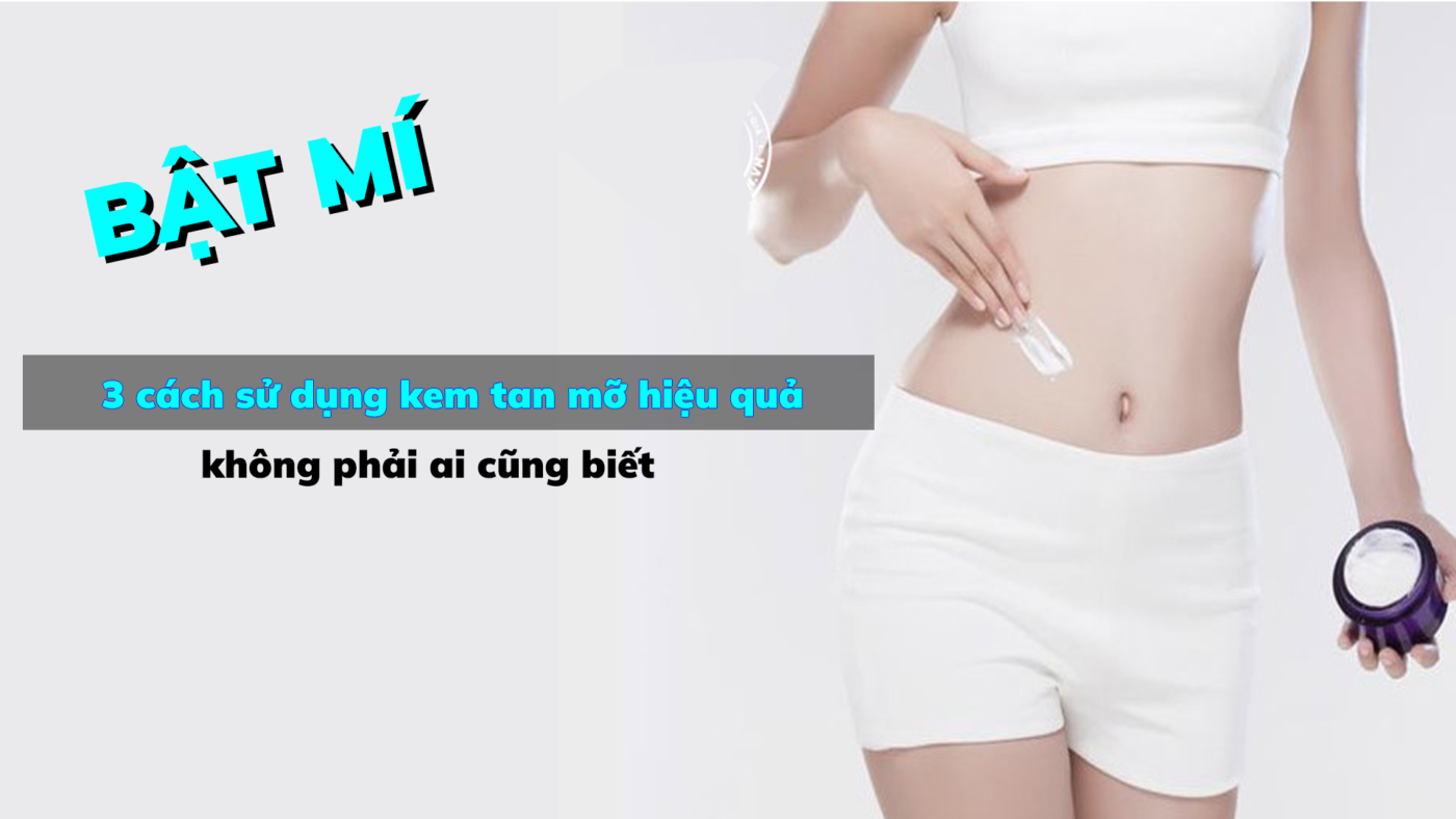 [Bật Mí] 3 cách sử dụng kem tan mỡ hiệu quả không phải ai cũng biết