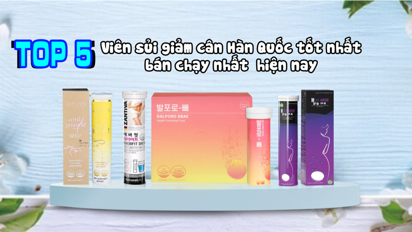 Top 5 Viên sủi giảm cân Hàn Quốc tốt nhất, bán chạy nhất 2024