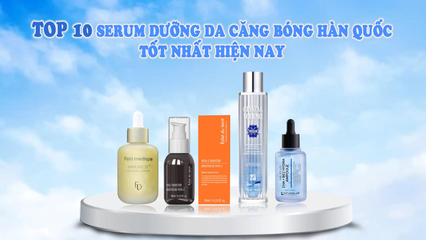 Top 10 Serum dưỡng da căng bóng Hàn Quốc tốt nhất hiện nay