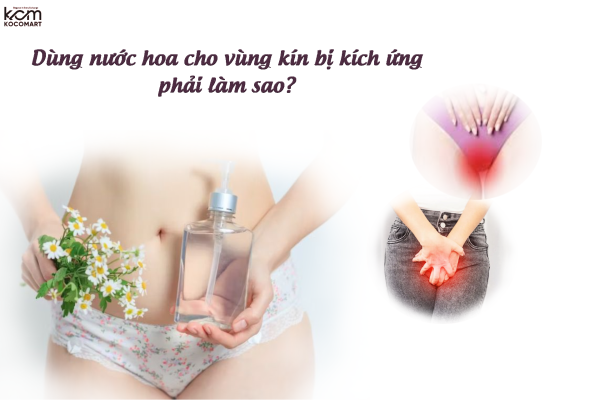 Kích ứng vùng kín sau khi dùng nước hoa phải làm sao?