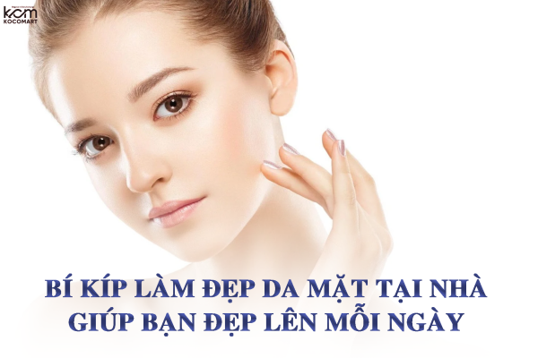 9 Bí kíp làm đẹp da mặt tại nhà giúp bạn đẹp lên mỗi ngày