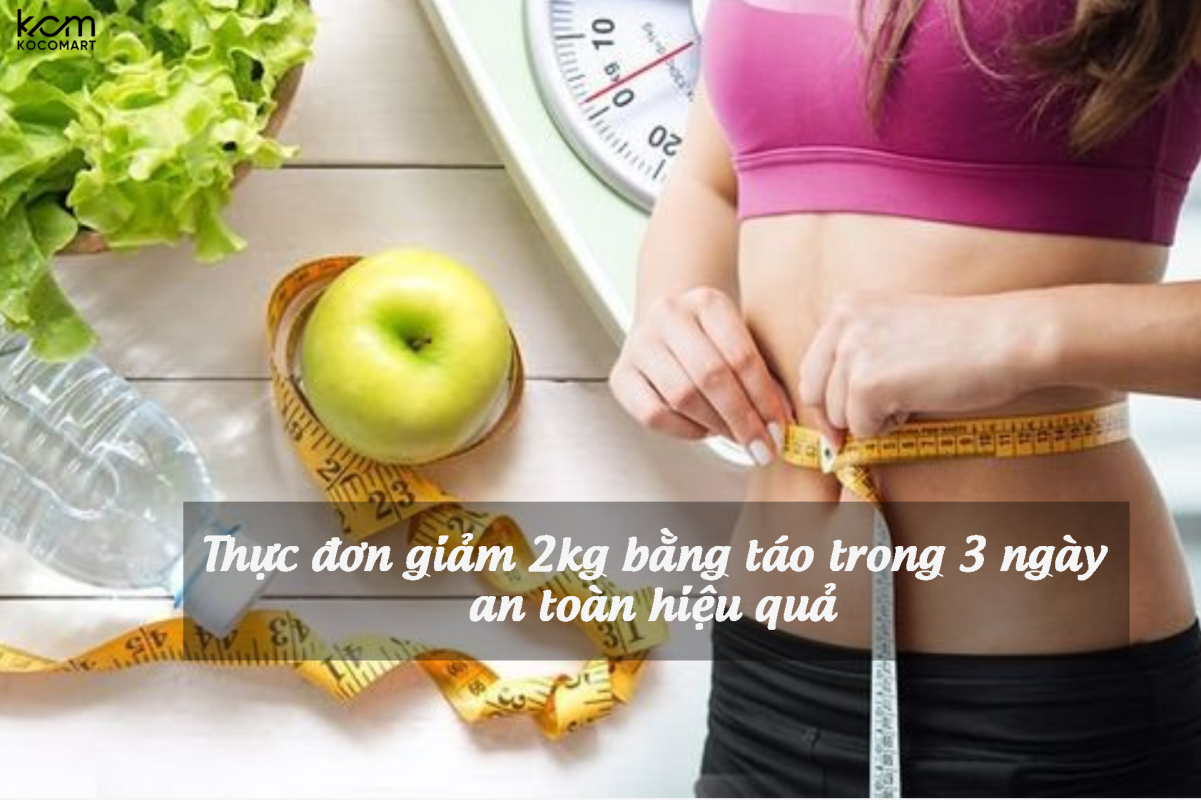 Thực đơn giảm 2kg bằng táo trong 3 ngày an toàn hiệu quả